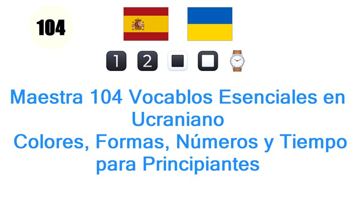 Maestra 104 Vocablos Esenciales en Ucraniano: Colores, Formas, Números y Tiempo para Principiantes
